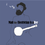 Matt The Electrician - Is Alive